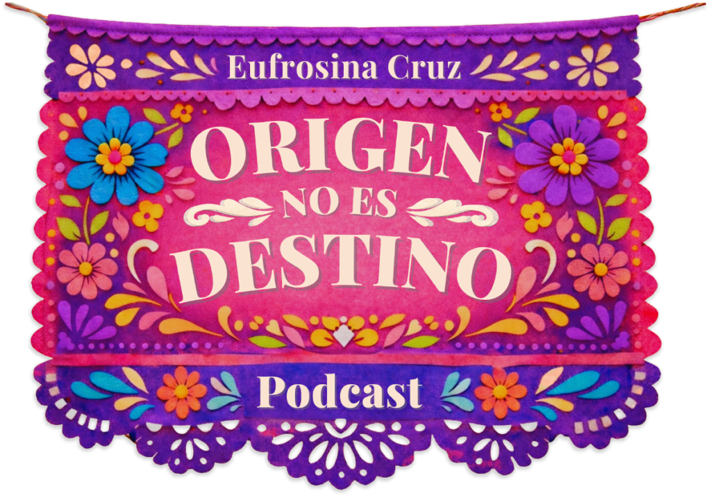Eufrosina Cruz. Origen No Es Destino Podcast
